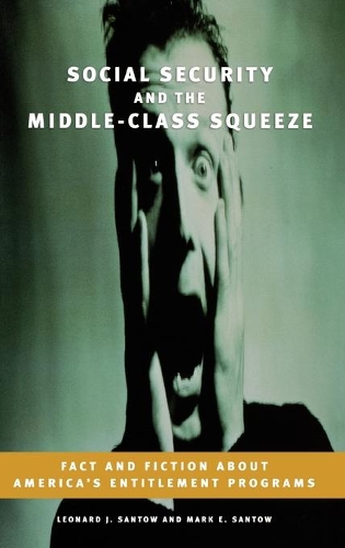 Бумажная книга «Social Security and the Middle-Class Squeeze: Fact and Fiction about America's Entitlement Programs», авторов Леонард Дж. Сантоу, Марк Э. Сантоу - фото №1