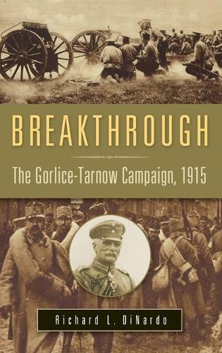 Бумажная книга «Breakthrough: The Gorlice-Tarnow Campaign, 1915», автор Ричард Л. Динардо - фото №1