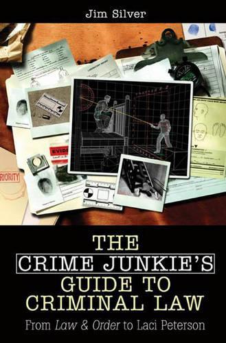 Паперова книга «The Crime Junkie's Guide to Criminal Law: From Law & Order to Laci Peterson», автор Джим Сільвер - фото №1