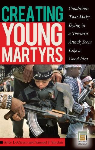 Паперова книга «Creating Young Martyrs: Conditions That Make Dying in a Terrorist Attack Seem Like a Good Idea», авторів Аліса Лоціцеро, Семюел Дж. Сінклер - фото №1
