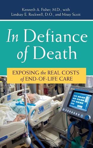Бумажная книга «In Defiance of Death: Exposing the Real Costs of End-of-Life Care», авторов Кеннет А. Фишер, Линдси Э. Рокуэлл, Мисси Скотт - фото №1