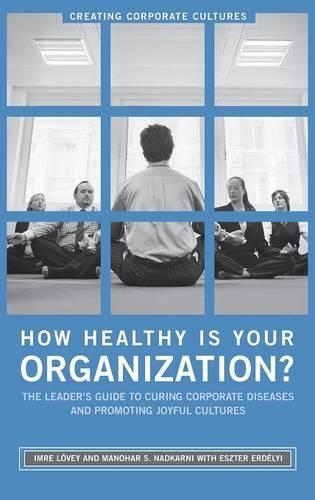 Бумажная книга «How Healthy Is Your Organization?: The Leader's Guide to Curing Corporate Diseases and Promoting Joyful Cultures», авторов Эстер Эрдели, Имре Лёве, Манохар Надкарни - фото №1