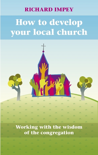 Бумажная книга «How to Develop Your Local Church: Working With The Wisdom Of The Congregation», автор Ричард Импей - фото №1