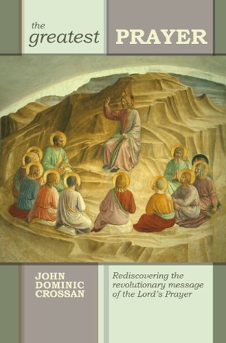 Бумажная книга «The Greatest Prayer: Rediscovering The Revolutionary Message Of The Lord'S Prayer», автор Джон Доминик Кроссан - фото №1