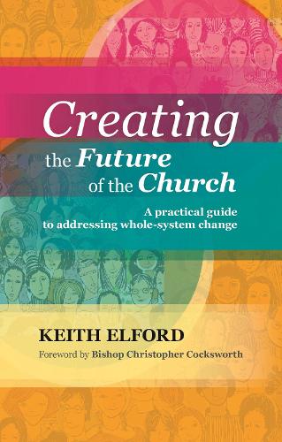 Бумажная книга «Creating the Future of the Church: A Practical Guide To Addressing Whole-System Change», автор Кит Элфорд - фото №1