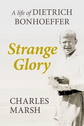 Бумажная книга «Strange Glory: A Life Of Dietrich Bonhoeffer», автор Чарльз Марш - фото №1