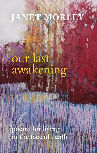 Бумажная книга «Our Last Awakening: Poems For Living In The Face Of Death», автор Джанет Морли - фото №1