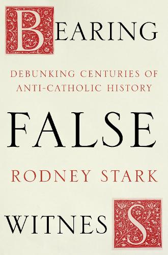 Бумажная книга «Bearing False Witness: Debunking Centuries Of Anti-Catholic History», автор Родни Старк - фото №1