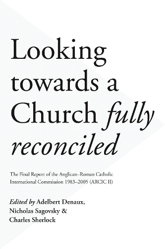 Паперова книга «Looking Towards a Church Fully Reconciled: The Final Report Of The Anglican–Roman Catholic International Commission 1983–2005 (Arcic Ii)», автор Адельбер Дено, Ніколас Саговський та Чарльз Шерлок - фото №1