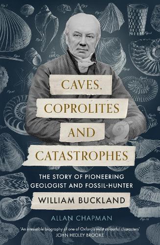 Бумажная книга «Caves, Coprolites and Catastrophes: The Story of Pioneering Geologist and Fossil-Hunter William Buckland», автор Аллан Чепмен - фото №1