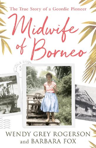 Бумажная книга «Midwife of Borneo: The True Story of a Geordie Pioneer», авторов Барбара Фокс, Венди Грей - фото №1