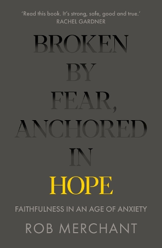 Бумажная книга «Broken by Fear, Anchored in Hope: Faithfulness in an age of anxiety», автор Роб Мерчант - фото №1