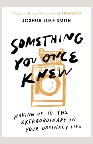 Паперова книга «Something You Once Knew: Waking up to the extraordinary in your ordinary life», автор Джошуа Люк Сміт - фото №1