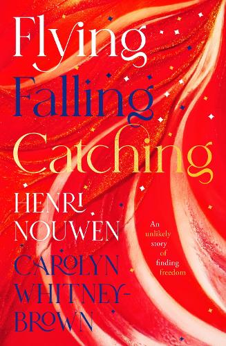 Бумажная книга «Flying, Falling, Catching: An Unlikely Story of Finding Freedom», авторов Кэролин Уитни-Браун, Анри Нувен - фото №1