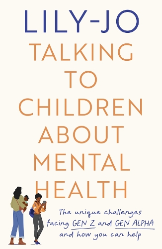 [object Object] «Talking to Children About Mental Health: The challenges facing Gen Z and Gen Alpha and how you can help», автор Лили-Джо - фото №1