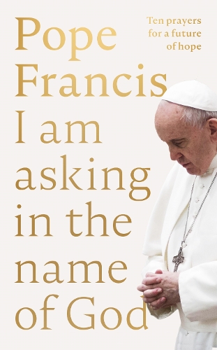 Бумажная книга «I Am Asking in the Name of God: Ten Prayers for a Future of Hope», автор Папа Франциск - фото №1