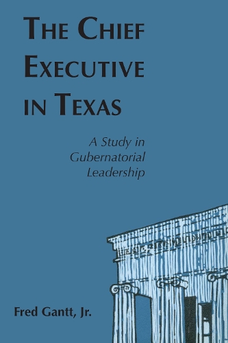 Паперова книга «The Chief Executive In Texas: A Study in Gubernatorial Leadership», автор Фред Гантт - фото №1