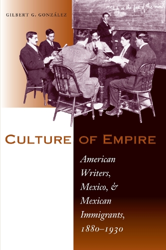 Бумажная книга «Culture of Empire: American Writers, Mexico, and Mexican Immigrants, 1880–1930», автор Гилберт Г. Гонсалес - фото №1