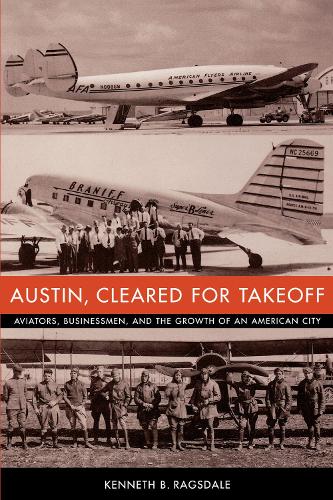 Бумажная книга «Austin, Cleared for Takeoff: Aviators, Businessmen, and the Growth of an American City», автор Кеннет Б. Рагсдейл - фото №1