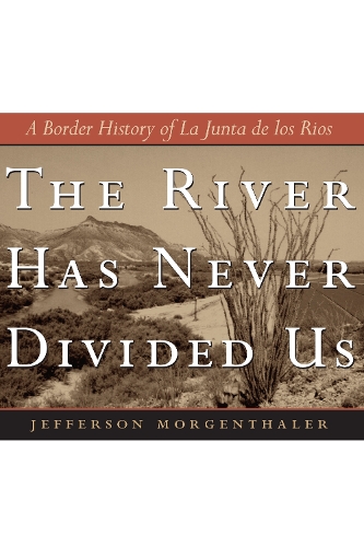 Бумажная книга «The River Has Never Divided Us: A Border History of La Junta de los Rios», автор Джефферсон Моргенталер - фото №1