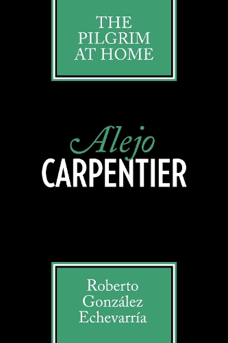 Бумажная книга «Alejo Carpentier: The Pilgrim at Home», автор Роберто Гонсалес Эчеваррия - фото №1