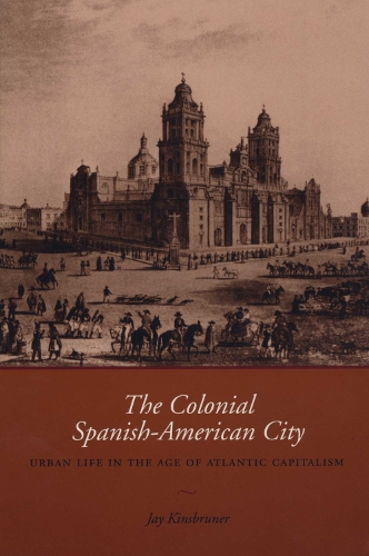 Бумажная книга «The Colonial Spanish-American City: Urban Life in the Age of Atlantic Capitalism», автор Джей Кинсбрунер - фото №1