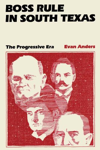 Паперова книга «Boss Rule in South Texas: The Progressive Era», автор Еван Андерс - фото №1