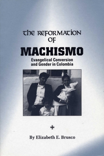Паперова книга «The Reformation of Machismo: Evangelical Conversion and Gender in Colombia», автор Елізабет Е. Бруско - фото №1