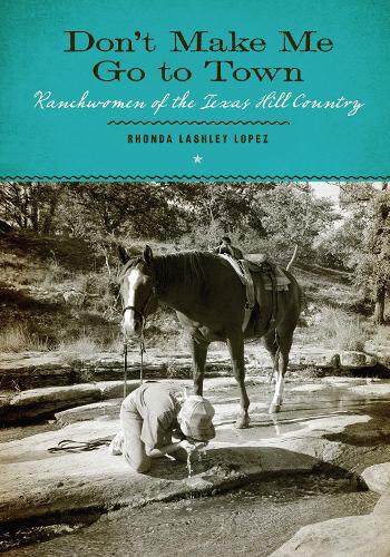 Бумажная книга «Don’t Make Me Go to Town: Ranchwomen of the Texas Hill Country», автор Ронда Лэшли Лопес - фото №1