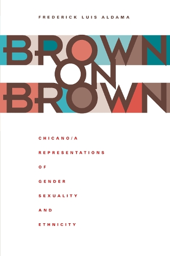 Паперова книга «Brown on Brown: Chicano/a Representations of Gender, Sexuality, and Ethnicity», автор Фредерік Луїс Алдама - фото №1