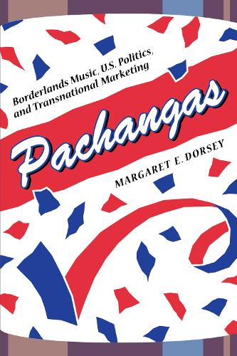 Бумажная книга «Pachangas: Borderlands Music, U.S. Politics, and Transnational Marketing», автор Маргарет Э. Дорси - фото №1