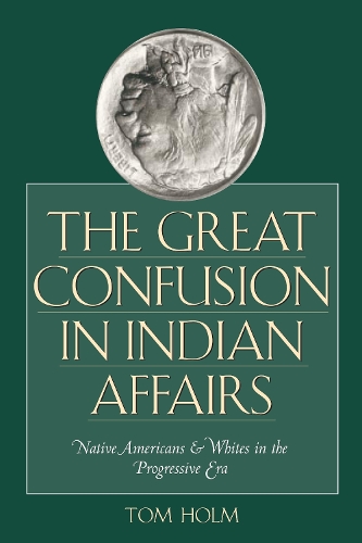 Паперова книга «The Great Confusion in Indian Affairs: Native Americans and Whites in the Progressive Era», автор Том Холм - фото №1