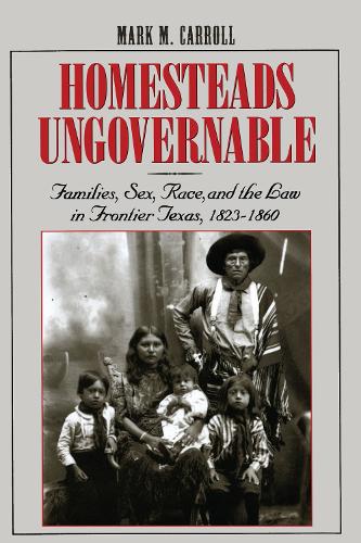 Паперова книга «Homesteads Ungovernable: Families, Sex, Race, and the Law in Frontier Texas, 1823-1860», автор Марк М. Керролл - фото №1