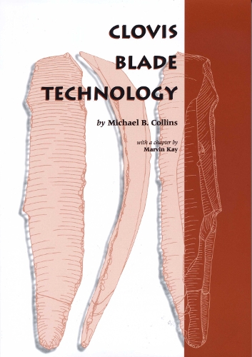 Бумажная книга «Clovis Blade Technology: A Comparative Study of the Keven Davis Cache, Texas», авторов Марвин Кей, Майкл Б. Коллинз - фото №1