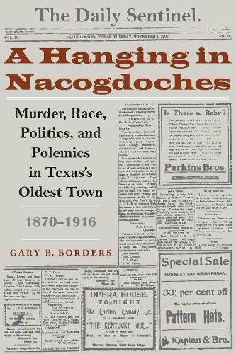 Бумажная книга «A Hanging in Nacogdoches: Murder, Race, Politics, and Polemics in Texas's Oldest Town, 1870-1916», автор Гэри Б. Бордерс - фото №1