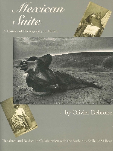 Паперова книга «Mexican Suite: A History of Photography in Mexico», автор Олів'є Дебруаз - фото №1