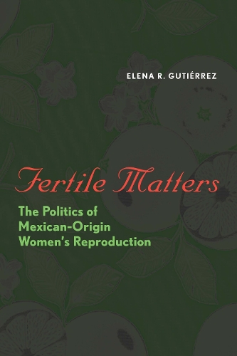 Паперова книга «Fertile Matters: The Politics of Mexican-Origin Women's Reproduction», автор Олена Р. Гутьєррес - фото №1