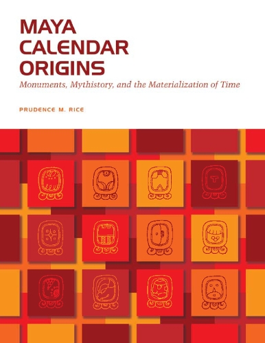 Бумажная книга «Maya Calendar Origins: Monuments, Mythistory, and the Materialization of Time», автор Пруденс М. Райс - фото №1
