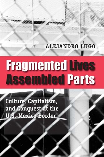 Бумажная книга «Fragmented Lives, Assembled Parts: Culture, Capitalism, and Conquest at the U.S.-Mexico Border», автор Алехандро Луго - фото №1