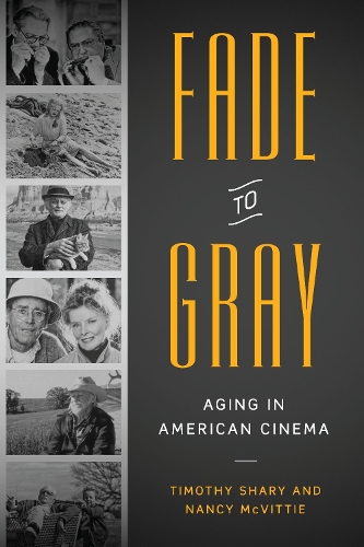 Паперова книга «Fade to Gray: Aging in American Cinema», авторів Ненсі Маквітті, Тімоті Шері - фото №1