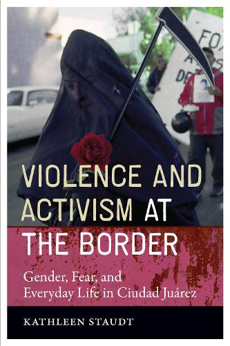 Бумажная книга «Violence and Activism at the Border: Gender, Fear, and Everyday Life in Ciudad Juarez», автор Кэтлин Стаудт - фото №1