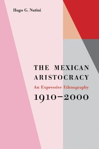 Бумажная книга «The Mexican Aristocracy: An Expressive Ethnography, 1910–2000», автор Уго Г. Нутини - фото №1