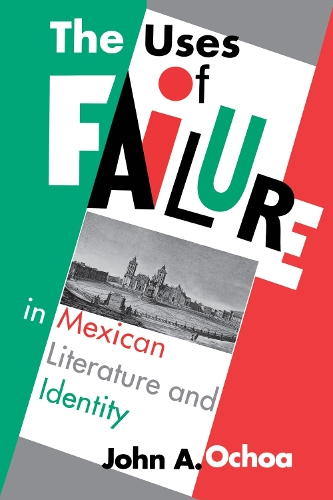 Бумажная книга «The Uses of Failure in Mexican Literature and Identity», автор Джон А. Очоа - фото №1