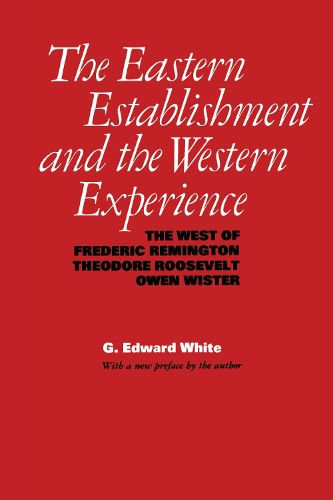 Бумажная книга «The Eastern Establishment and the Western Experience: The West of Frederic Remington, Theodore Roosevelt, and Owen Wister», автор Г. Эдвард Уайт - фото №1