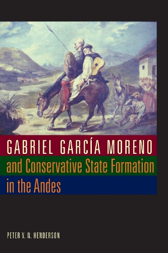 Паперова книга «Gabriel García Moreno and Conservative State Formation in the Andes», автор Пітер В. Н. Гендерсон - фото №1