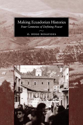Бумажная книга «Making Ecuadorian Histories: Four Centuries of Defining Power», автор О. Хьюго Бенавидес - фото №1