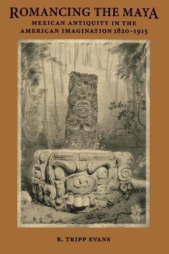 Бумажная книга «Romancing the Maya: Mexican Antiquity in the American Imagination, 1820-1915», автор Р. Трипп Эванс - фото №1