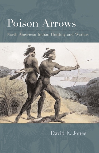 Бумажная книга «Poison Arrows: North American Indian Hunting and Warfare», автор Дэвид Э. Джонс - фото №1