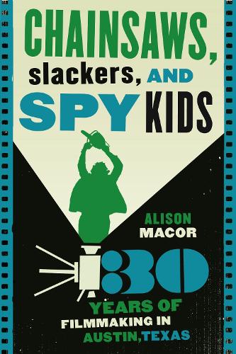 Бумажная книга «Chainsaws, Slackers, and Spy Kids: Thirty Years of Filmmaking in Austin, Texas», автор Элисон Макор - фото №1