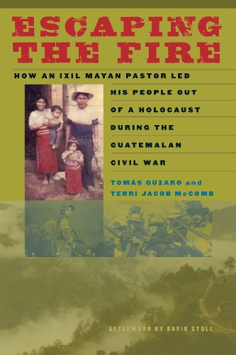Бумажная книга «Escaping the Fire: How an Ixil Mayan Pastor Led His People Out of a Holocaust During the Guatemalan Civil War», авторов Терри Джейкоб МакКомб, Томаш Гузаро - фото №1